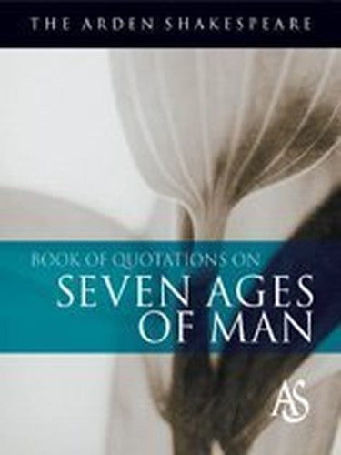 The Arden Shakespeare Book of Quotations on the Seven Ages of Man