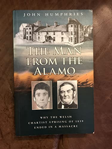Man from the Alamo, The - Why the Welsh Chartist Uprising of 1839 Ended in a Massacre