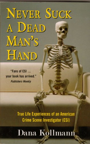Never Suck a Dead Man's Hand: True Life Experiences of an American Crime Scene Investigator (CSI)