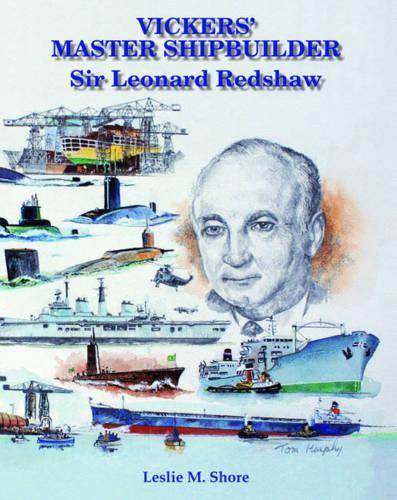 Vickers' Master Shipbuilder: Sir Leonard Redshaw