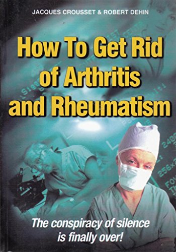 How to Get Rid of Arthritis and Rheumatism: The Conspiracy of Silence is Finally Over