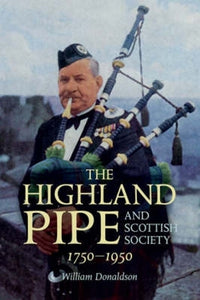 The Highland Pipe and Scottish Society 1750-1950 