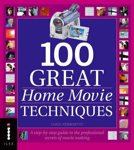 100 Great Home Movie Techniques