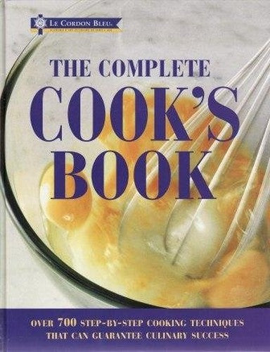Le Cordon Bleu - The Complete Cook's Book - Over 700 Step-by-Step Cooking Techniques That Can Guarantee Culinary Success