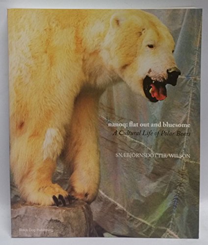 Nanoq: Flat Out and Bluesome a Cultural Life of Polar Bears