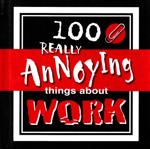 100 Really Annoying Things About Work