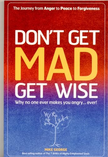 Don`t Get MAD Get Wise – Why no one ever makes you angry!