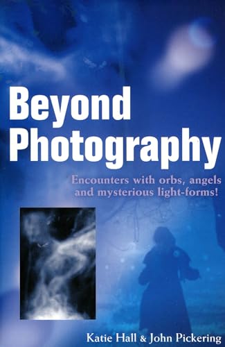 Beyond Photography  Encounters with orbs, angels and mysterious light forms!