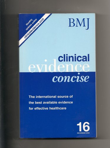 Clinical Evidence: The International Source of the Best Available Evidence for Effective Healthcare: Issue 16: Concise