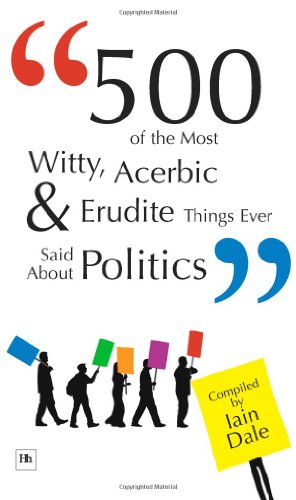500 of the Most Witty, Acerbic and Erudite Things Ever Said About Politics