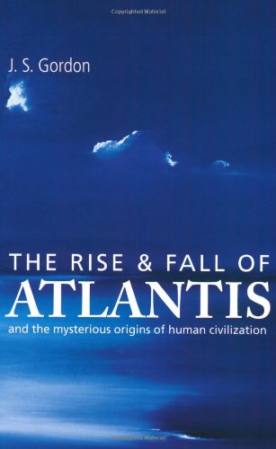 Rise and Fall Of Atlantis: And the True Origins Of Human Civilizatio