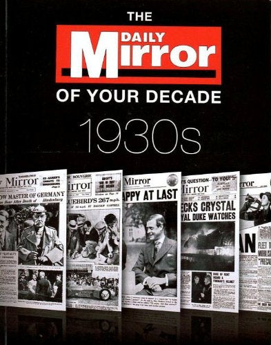 The Daily Mirror of your Decade 1930s