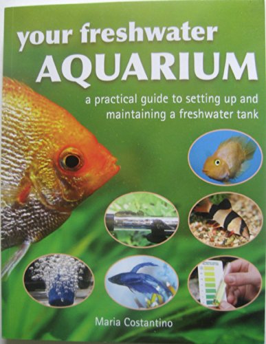 Your Freshwater Aquarium a Practical Guide to Setting up and Maintaining a Freshwater Tank