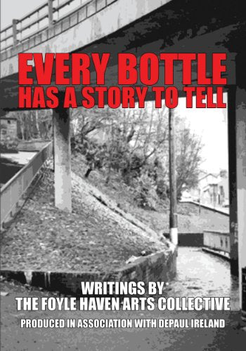 Every Bottle Has A Story To Tell: Writings by The Foyle Haven Arts Collective
