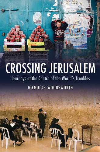 Crossing Jerusalem - Journeys at the Centre of the  World's Trouble