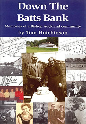 Down The Batts Bank Memories of a Bishop Auckland community