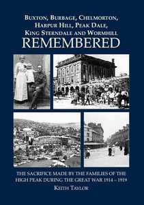 Buxton, Burbage, Chelmorton, Harpur Hilll, Peak Dale, King Sterndale and Wormhill Remembered 