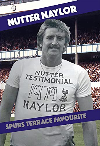 NUTTER NAYLOR – SPURS TERRACE FAVOURITE