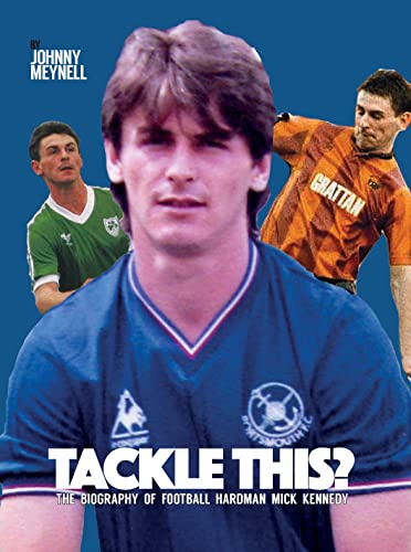 Tackle This? The Biography Of Football Hardman Mick Kennedy