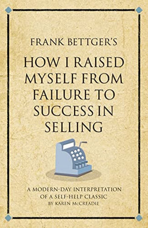 Frank Bettger's How I Raised Myself from Failure to Success in Selling