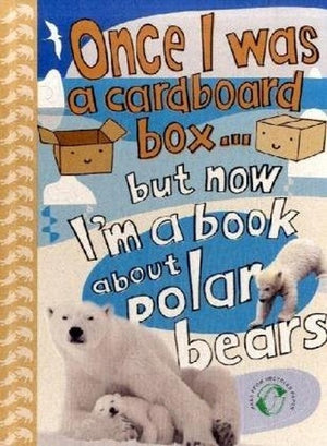 Once I Was a Cardboard Box - But Now I'm a Book About Polar Bears!