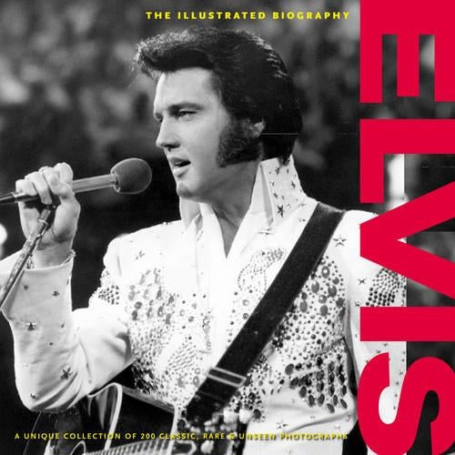 Elvis: The Illustrated Biography