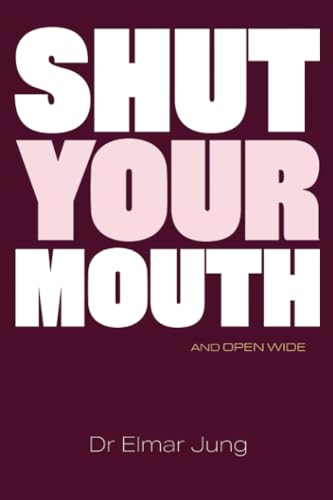 Shut Your Mouth and Open Wide