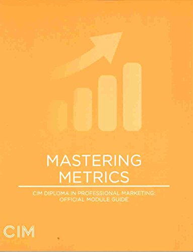Mastering Metrics CIM Diploma in Professional Marketing: Official Module Guide