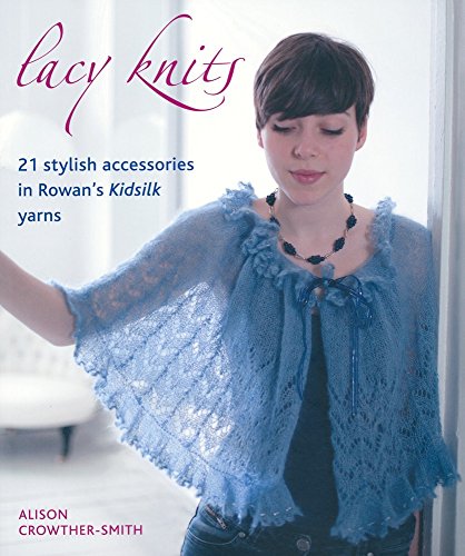 Lacy Knits: 21 stylish accessories in Rowan's Kidsilk yarns