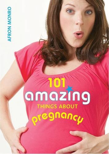 101 Amazing Things About Pregnancy