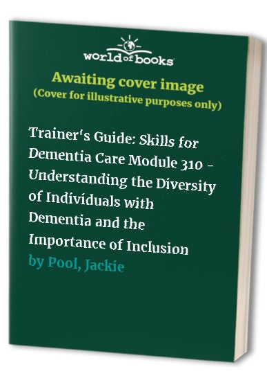 Trainer's Guide: Skills for Dementia Care Module 310 - Understanding the Diversity of Individuals with Dementia and the Importance of Inclusion