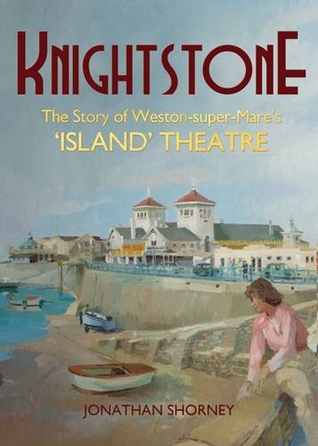 Knightstone: the Story of Weston-Super-Mare's 'Island' Theatre