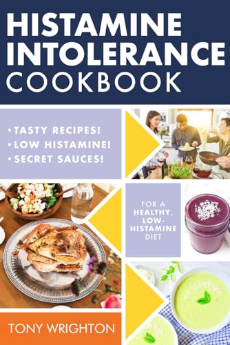 Histamine Intolerance Cookbook: Delicious, Nourishing, Low-Histamine Recipes, And Every Ingredient Labeled For Histamine Content (The Histamine Intolerance Series)