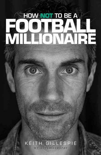 Keith Gillespie: How Not to be a Football Millionaire