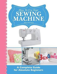 How to Use Your Sewing Machine 