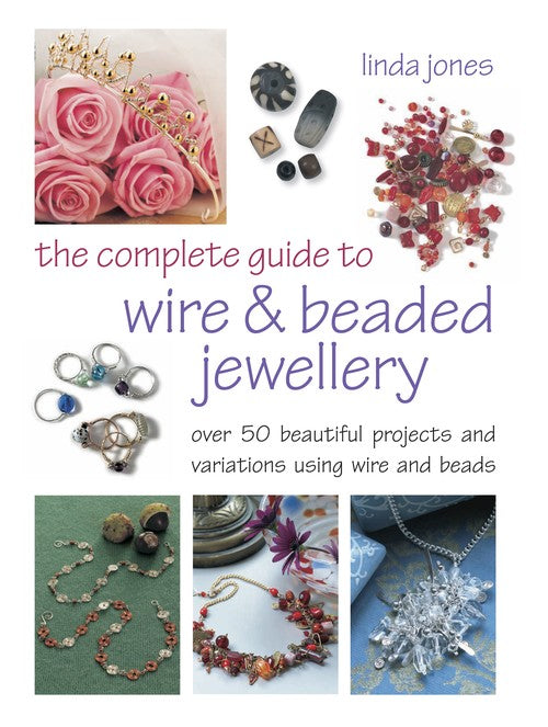 The Complete Guide to Wire & Beaded Jewellery