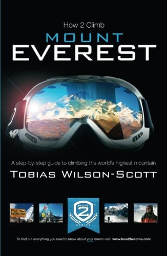 How To Climb Mount Everest: A step-by-step guide to climbing the world's highest mountain: 1