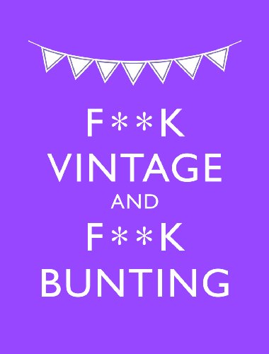 F**K VINTAGE & F**K BUNTING