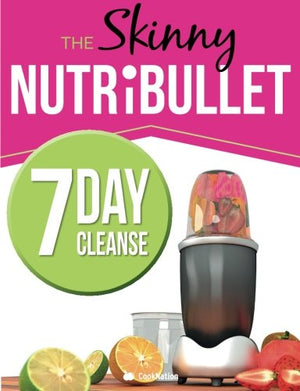 The Skinny NUTRiBULLET 7 Day Cleanse: Calorie Counted Cleanse & Detox Plan: Smoothies, Soups & Meals to Lose Weight & Feel Great Fast. Real Food. Real Results