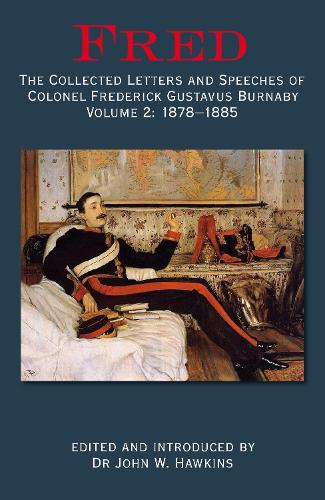 Fred: The Collected Letters and Speeches of Colonel Frederick Gustavus Burnaby