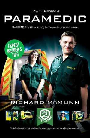 How to Become a Paramedic: The Ultimate Guide to Passing the Paramedic/Emergency Care Assistant Selection Process