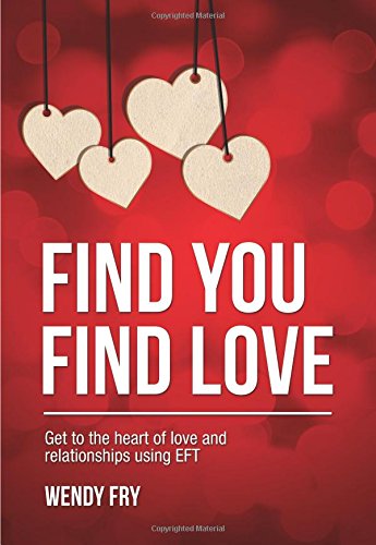 Find You Find Love: Get to the heart of love and relationships using EFT: 1