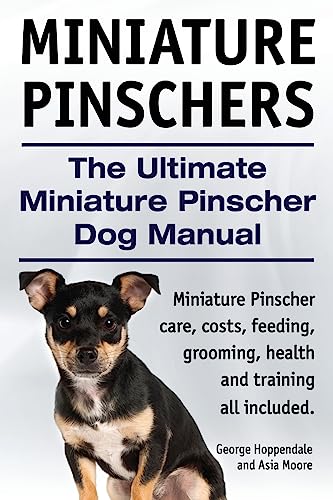 Miniature Pinschers. The Ultimate Miniature Pinscher Dog Manual. Miniature Pinscher care, costs, feeding, grooming, health and training all included.