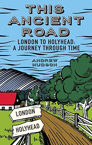 This Ancient Road: London to Holyhead a Journey Through Time