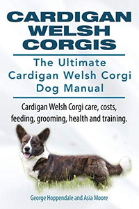 Cardigan Welsh Corgis. The Ultimate Cardigan Welsh Corgi Dog Manual. Cardigan Welsh Corgi care, costs, feeding, grooming, health and training. 
