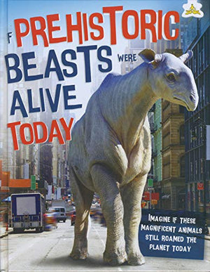 If Prehistoric Beasts Were Alive Today