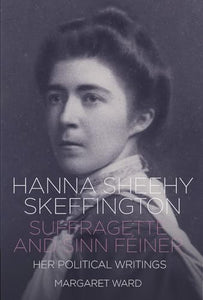 Hanna Sheehy Skeffington: Suffragette and Sinn Feiner 