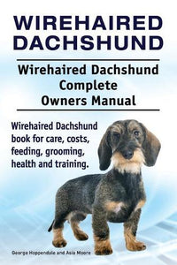 Wirehaired Dachshund. Wirehaired Dachshund Complete Owners Manual. Wirehaired Dachshund book for care, costs, feeding, grooming, health and training. 