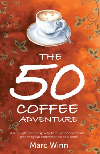The 50 Coffee Adventure: A Fun, Light and Easy Way to Build Connections—One Magical Conversation at a Time!
