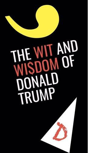 The Wit and Wisdom of Donald Trump